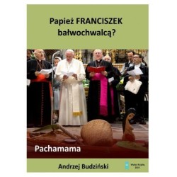 Papież Franciszek bałwochwalcą? Pachamama!