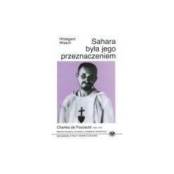 Sahara była jego przeznaczeniem - Charles de Foucauld 1858 - 1916 - misjonarz okradany, oszukiwany i podstępnie...