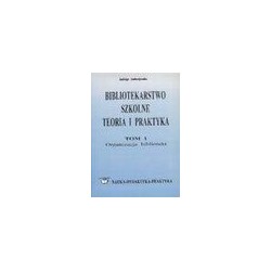 Bibliotekarstwo szkolne. Teoria i praktyka. Tom I