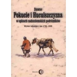 Dawne Pokucie i Huculszczyzna w opisach cudzoziemskich podróżników. Wybór tekstów z lat 1795-1939