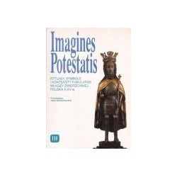 Imagines potestatis. Rytuały, symbole i konteksty fabularne władzy zwierzchniej. Polska X - XV w.