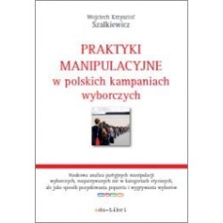 Praktyki manipulacyjne w polskich kampaniach wyborczych