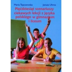 Pięćdziesiąt scenariuszy ciekawych lekcji z języka polskiego w gimnazjum i liceum