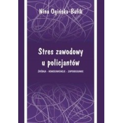 Stres zawodowy u policjantów. Źródła - konsekwencje - zapobieganie