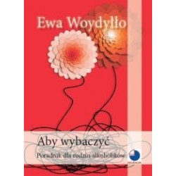 Aby wybaczyć. Poradnik dla rodzin alkoholików