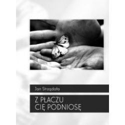 Z PŁACZU CIĘ PODNIOSĘ
