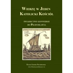 Wierzę w Jeden Katolicki Kościół świadectwo konwersji do Prawosławia