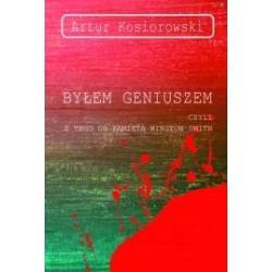 BYŁEM GENIUSZEM CZYLI Z TEGO CO PAMIĘTA WINSTON SMITH