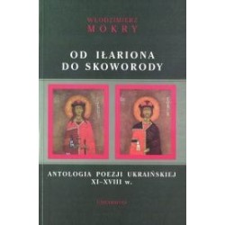 Od Iłariona do Skoworody. Antologia poezji ukraińskiej XI-XVIII w.