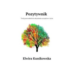 Pozytywnik. Twój przewodnik do odzyskania szczęścia w życiu