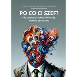 Po co Ci szef? Gdy zespoły przejmują kontrolę. Historia prawdziwa.