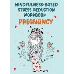 MINDFULNESS-BASED STRESS REDUCTION WORKBOOK PREGNANCY