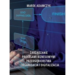 ZARZĄDZANIE PROCESAMI BIZNESOWYMI PRZEDSIĘBIORSTWA – ORGANIZACJA I DIGITALIZACJA