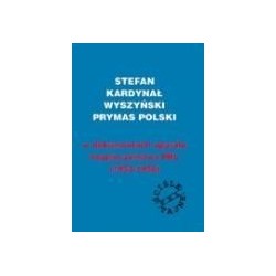 Stefan Kardynał Wyszyński Prymas Polski w dokumentach aparatu bezpieczeństwa PRL (1953-1956)