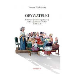 Obywatelki. Kobiety w przestrzeni publicznej we Francji przełomu wieków XVIII i XIX