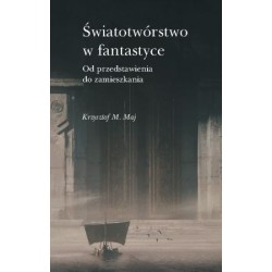 Światotwórstwo w fantastyce. Od przedstawienia do zamieszkiwania